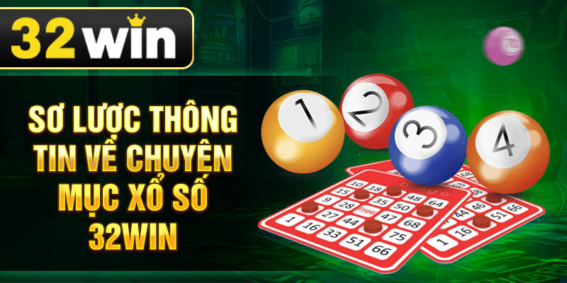 Sơ lược thông tin về chuyên mục xổ số 32win