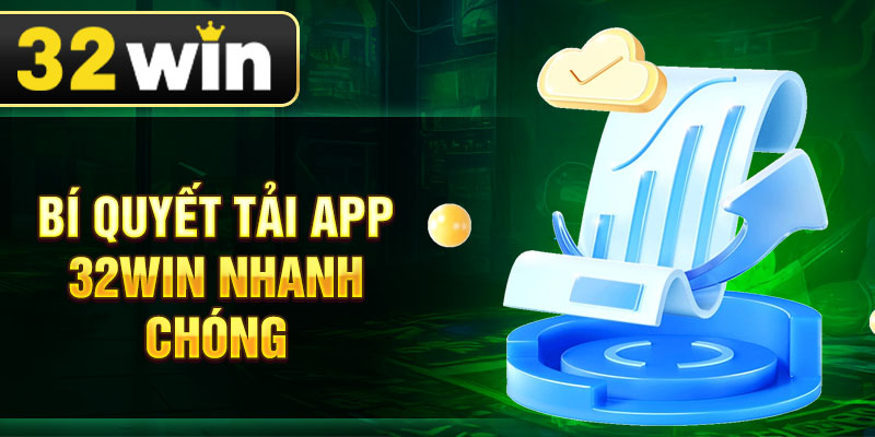 Bí quyết tải app 32Win nhanh chóng