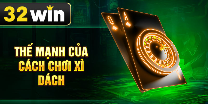 Thế mạnh của cách chơi xì dách