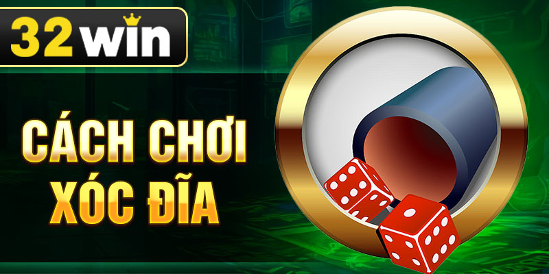 Cách Chơi Xóc Đĩa - Luật Chơi Và Chiến Thuật Hiệu Quả